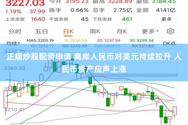 正规炒股配资申请 离岸人民币对美元持续拉升 人民币资产应声上涨